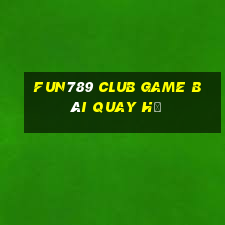 Fun789 Club Game Bài Quay Hũ