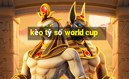 kèo tỷ số world cup