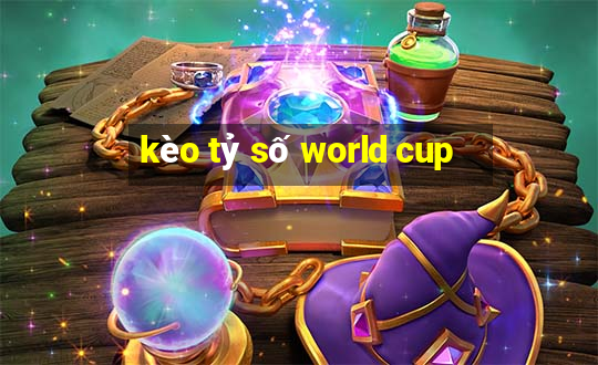 kèo tỷ số world cup