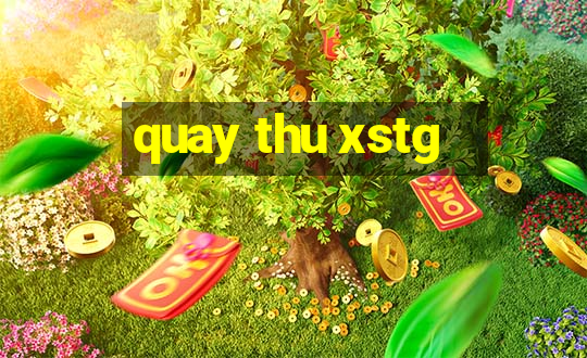 quay thu xstg