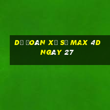 Dự Đoán Xổ Số max 4d ngày 27