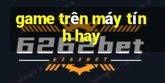 game trên máy tính hay