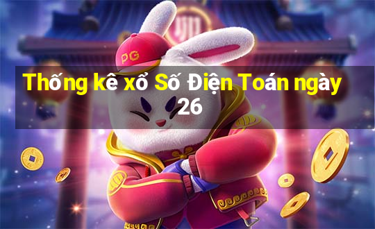 Thống kê xổ Số Điện Toán ngày 26