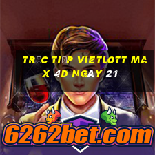 Trực tiếp vietlott Max 4D ngày 21