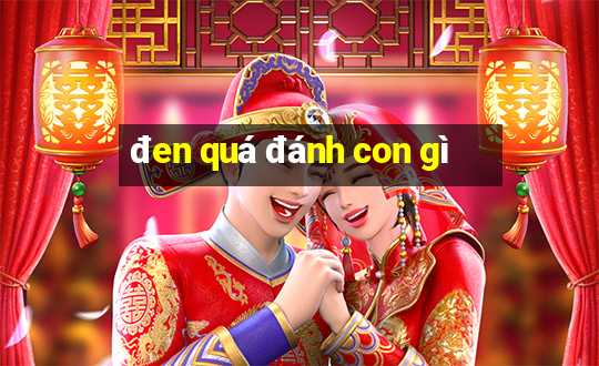 đen quá đánh con gì