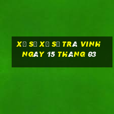 xổ số xổ số trà vinh ngày 15 tháng 03