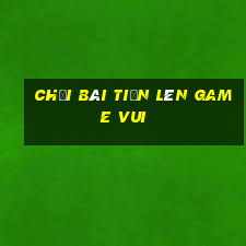 chơi bài tiến lên game vui