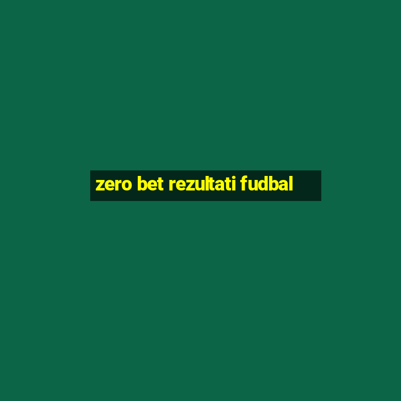 zero bet rezultati fudbal