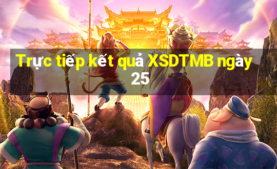 Trực tiếp kết quả XSDTMB ngày 25