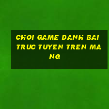 choi game danh bai truc tuyen tren mang