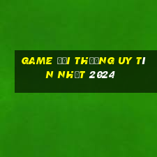 game đổi thưởng uy tín nhất 2024