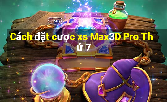 Cách đặt cược xs Max3D Pro Thứ 7