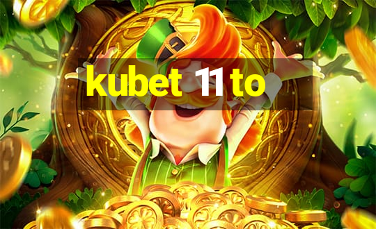 kubet 11 to