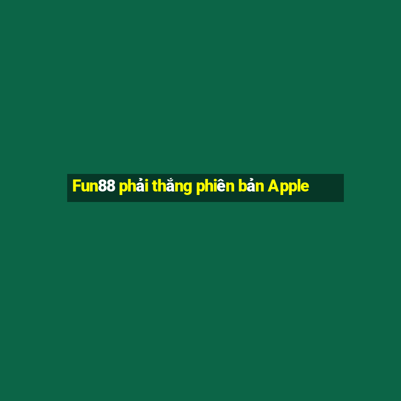 Fun88 phải thắng phiên bản Apple