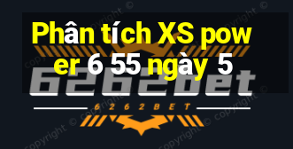 Phân tích XS power 6 55 ngày 5