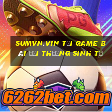 Sumvn.Vin Tại Game Bài Đổi Thưởng Sinh Tử