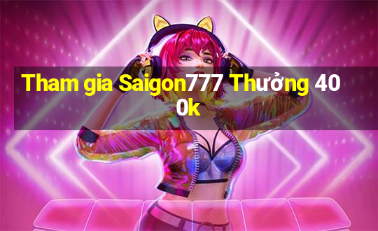 Tham gia Saigon777 Thưởng 400k