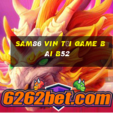 Sam86 Vin Tại Game Bài B52