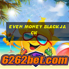 even money blackjack