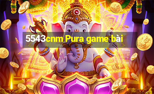 5543cnm Pura game bài