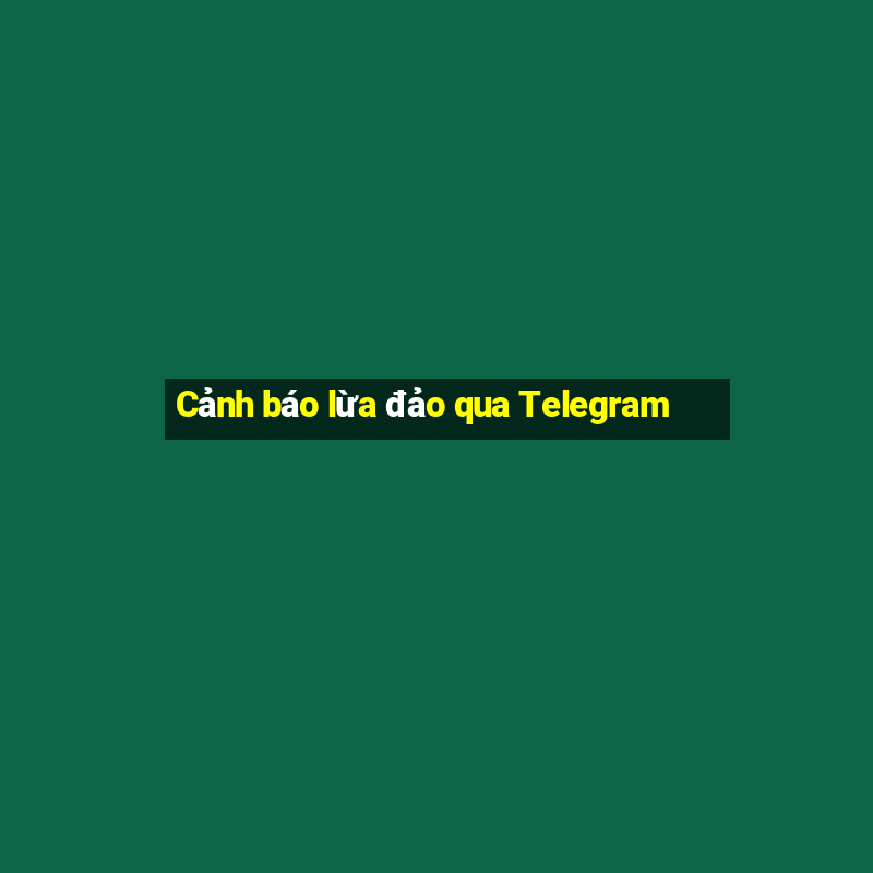 Cảnh báo lừa đảo qua Telegram