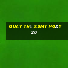 Quay thử XSMT ngày 26