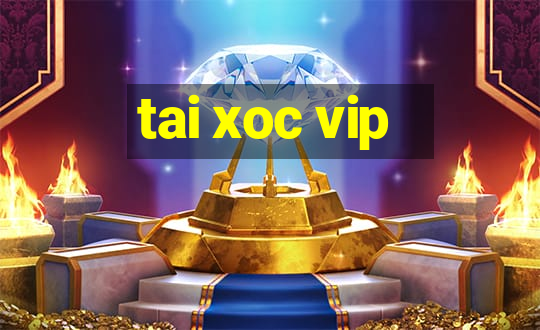 tai xoc vip