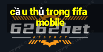 cầu thủ trong fifa mobile