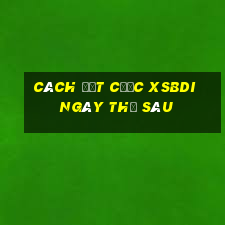 Cách đặt cược XSBDI ngày thứ sáu