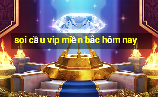 soi cầu vip miền bắc hôm nay