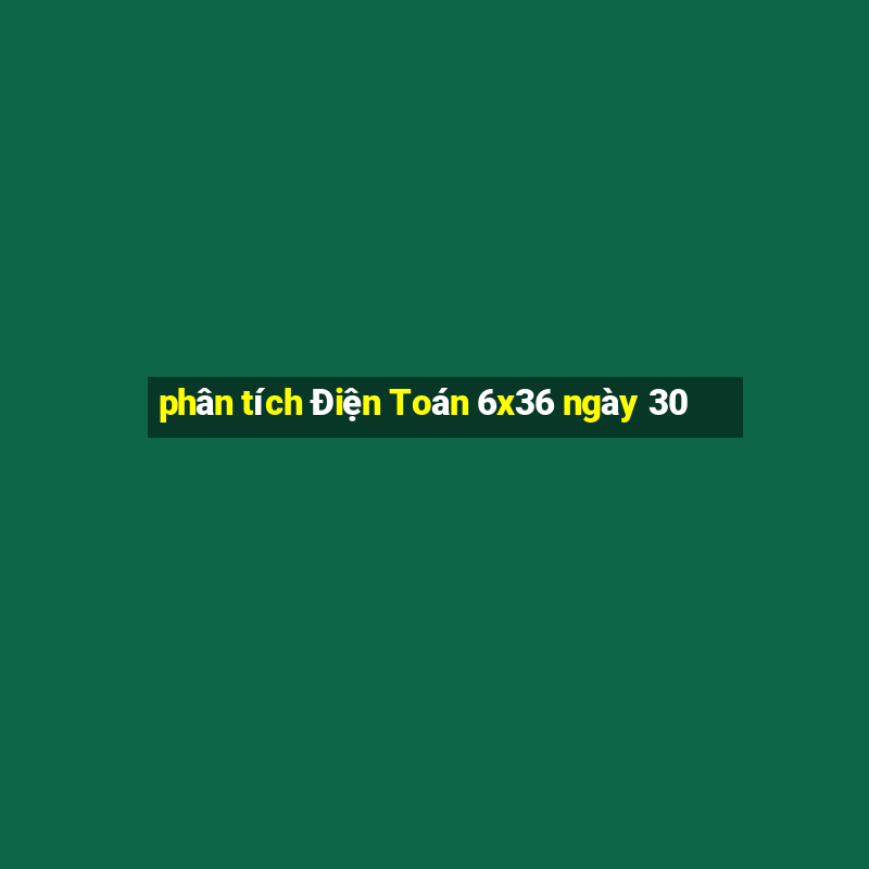 phân tích Điện Toán 6x36 ngày 30