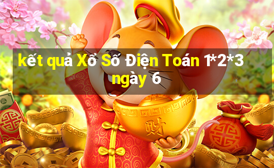 kết quả Xổ Số Điện Toán 1*2*3 ngày 6