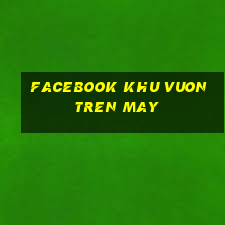 facebook khu vuon tren may