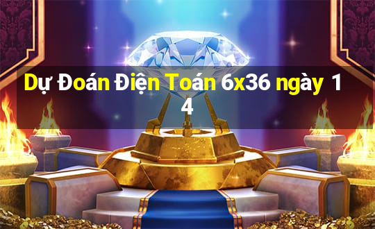 Dự Đoán Điện Toán 6x36 ngày 14