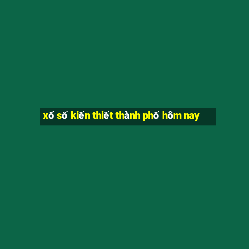 xổ số kiến thiết thành phố hôm nay