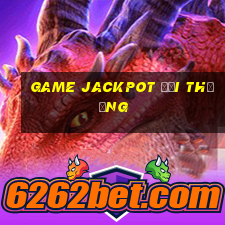 Game Jackpot đổi thưởng