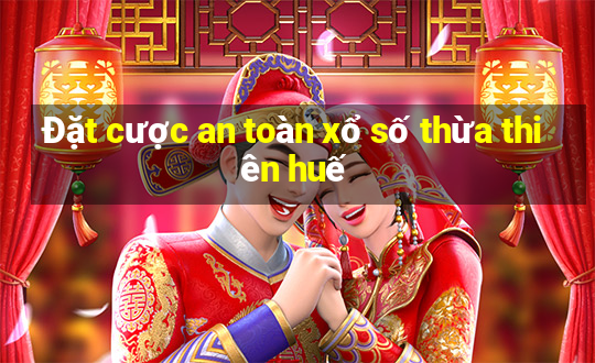 Đặt cược an toàn xổ số thừa thiên huế