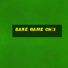 BARE GAME CHƠI