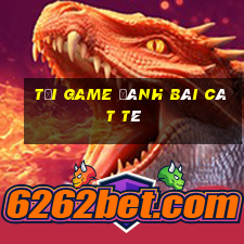 tải game đánh bài cát tê