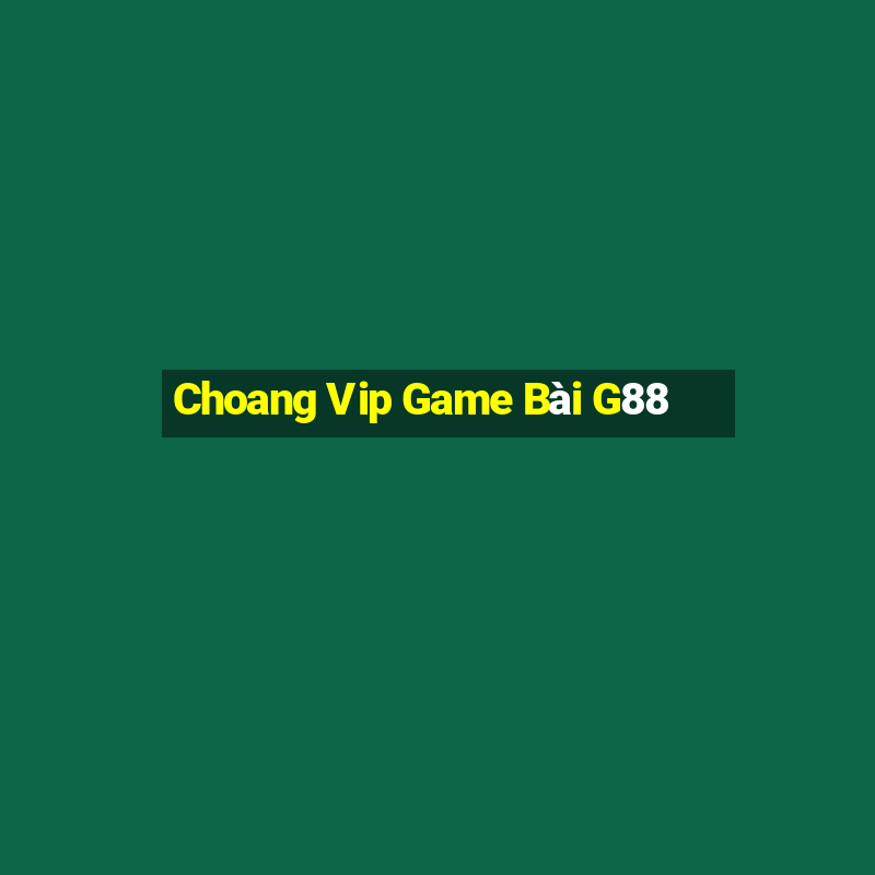 Choang Vip Game Bài G88