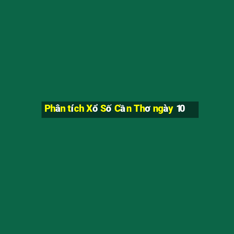 Phân tích Xổ Số Cần Thơ ngày 10