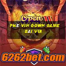 Phê Vin Down Game Bài Vui