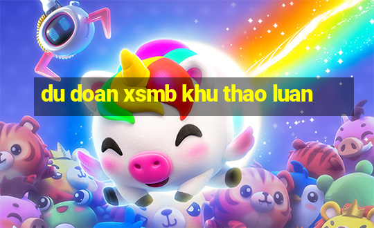 du doan xsmb khu thao luan