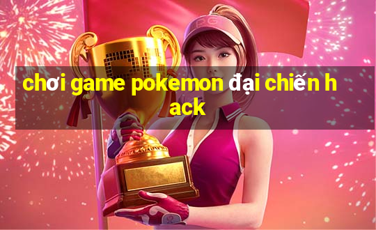 chơi game pokemon đại chiến hack