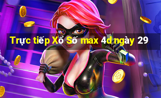 Trực tiếp Xổ Số max 4d ngày 29