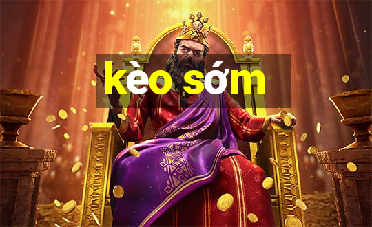 kèo sớm