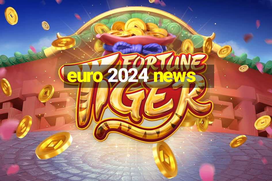 euro 2024 news