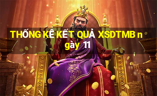 THỐNG KÊ KẾT QUẢ XSDTMB ngày 11