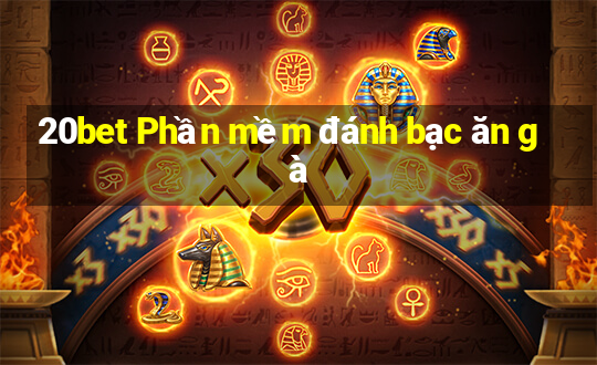 20bet Phần mềm đánh bạc ăn gà