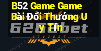 B52 Game Game Bài Đổi Thưởng Uy Tín